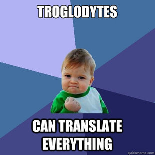 troglodytes can translate anything